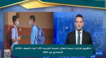 «تقييم عادل» نسبة أعمال السنة الجديدة 20% تبدأ بالصف الثالث الإعدادي من 2027
